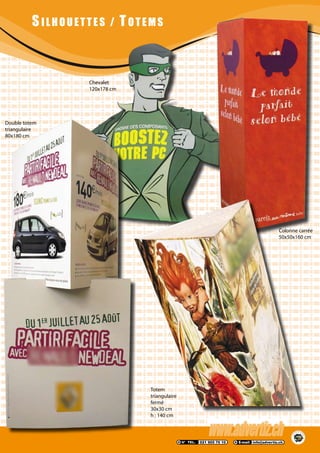 S ILHOUETTES / TOTEMS
Totem
triangulaire
fermé
30x30 cm
h : 140 cm
Chevalet
120x178 cm
Double totem
triangulaire
80x180 cm
Colonne carrée
50x50x160 cm
 