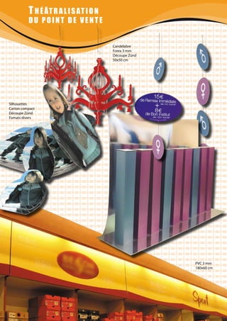 THÉÂTRALISATION
DU POINT DE VENTE
Candélabre
Forex 3 mm
Découpe Zünd
50x50 cm
Silhouettes
Carton compact
Découpe Zünd
Fomats divers
PVC 3 mm
180x60 cm
 