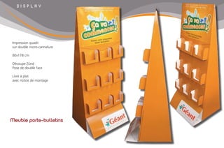 D I S P L A Y
Meuble porte-bulletins
Impression quadri
sur double micro-cannelure
80x178 cm
Découpe Zünd
Pose de double face
Livré à plat
avec notice de montage
 