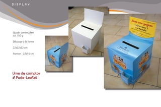 D I S P L A Y
Urne de comptoir
& Porte-Leaflet
Quadri contrecollée
sur 750 g
Découpe à la forme
22x22x22 cm
fronton : 22x15 cm
 