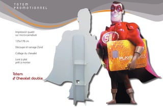 Totem
& Chevalet double
T O T E M
P R O M O T I O N N E L
Impression quadri
sur micro-cannelure
135x178 cm
Découpe et rainage Zünd
Collage du chevalet
Livré à plat
prêt à monter
 