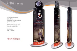 Totem elliptique
Quadri recto + vernis
60 x178 cm
sur simple micro-cannelure
pied ovale en forex
Découpe et rainage Zünd
Pose de double face
Livré à plat
prêt à monter
T O T E M
P R O M O T I O N N E L
 