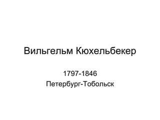 Вильгельм Кюхельбекер 1797-1846 Петербург-Тобольск 