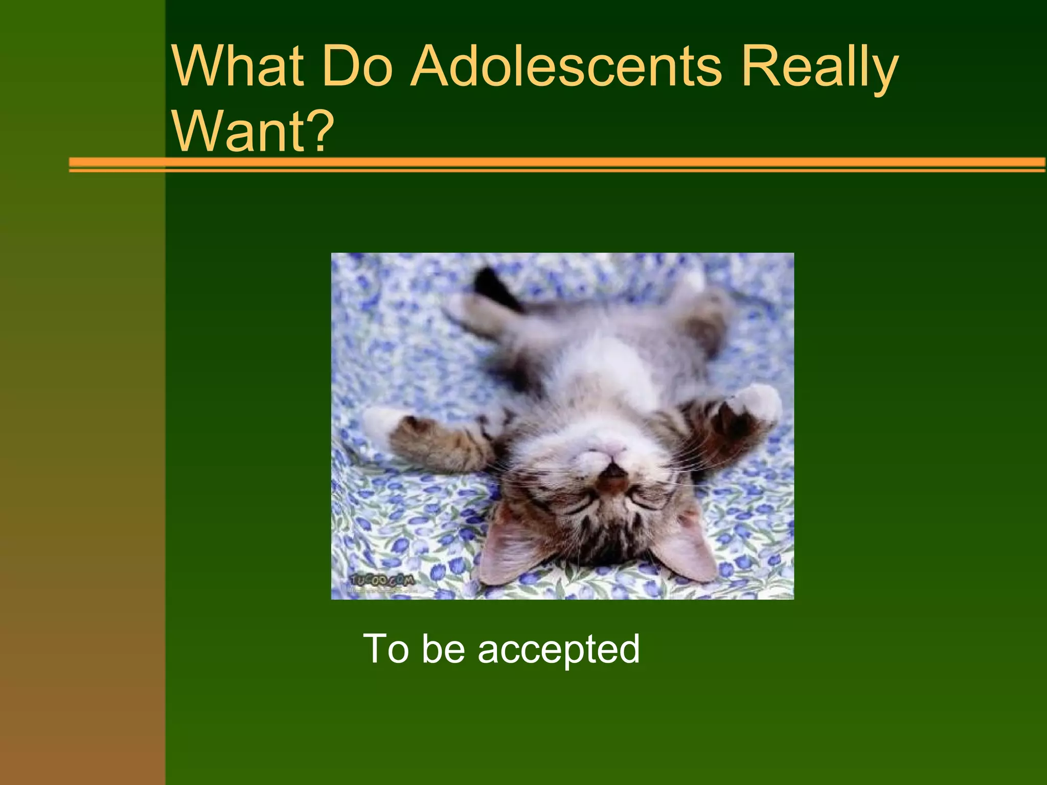 What Do Adolescents Really
Want?
To be accepted
 