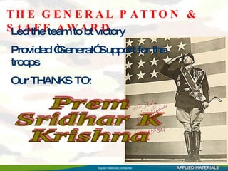 THE GENERAL PATTON & StAFF AWARD Led the team to bt victory Provided “General” Support for the troops Our THANKS TO: Prem Sridhar K Krishna