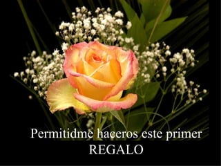 Permitidme haceros este primer REGALO 