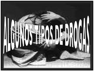 ALGUNOS TIPOS DE DROGAS 