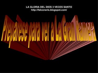 Prepárese para ver a La Gran Ramera LA GLORIA DEL DIOS 3 VECES SANTO http://falconeris.blogspot.com/ 