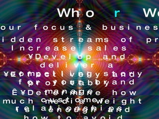 Who  r  We? Expand your focus & business scope   • Unlock hidden streams of profit and Increase sales • Develop and deliver a compelling story for your brand Effectively and profitably manage customer relationships  • Determine how much media weight is  enough and how to avoid spending  too much 