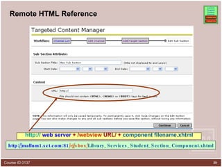 Remote HTML Reference http://  web server  + / webview  URL/ +  component filename.xhtml http://mallum1.sct.com:81 /rj/sbox/ Library_Services_Student_Section_Component.xhtml 
