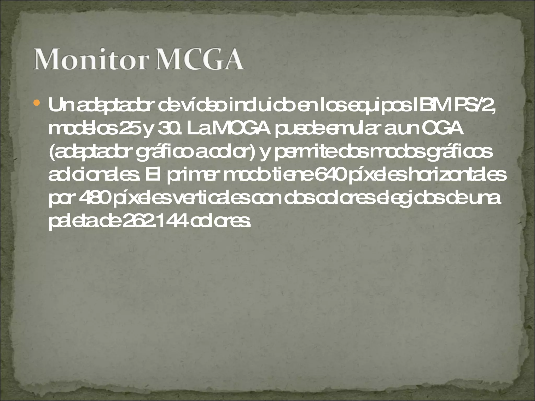 Un adaptador de vídeo incluido en los equipos IBM PS/2, modelos 25 y 30. La MCGA puede emular a un CGA (adaptador gráfico a color) y permite dos modos gráficos adicionales. El primer modo tiene 640 píxeles horizontales por 480 píxeles verticales con dos colores elegidos de una paleta de 262.144 colores. 
