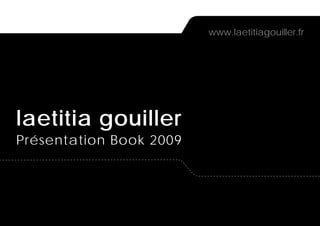 laetitia gouiller
Présentation Book 2009
www.laetitiagouiller.frwww.laetitiagouiller.fr
 