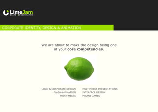 We are about to make the design being one
of your core competencies.
corporate identity, design & animation
Logo & corporate design
Flash-animation
Print-media
Multimedia presentations
Interface design
Promo games
 