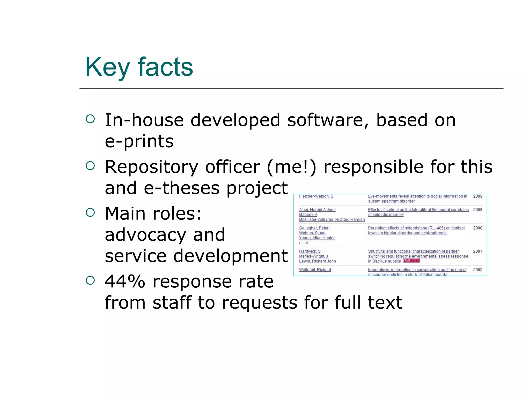 Key facts In-house developed software, based on  e-prints Repository officer (me!) responsible for this and e-theses project  Main roles:  advocacy and  service development 44% response rate  from staff to requests for full text 