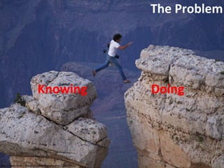 The Problem Knowing Doing http://www.flickr.com/photos/hansvandevorst/216877526/ 