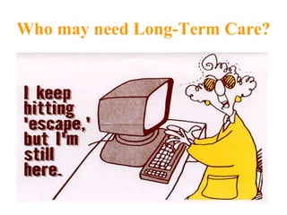 Who may need Long-Term Care? 