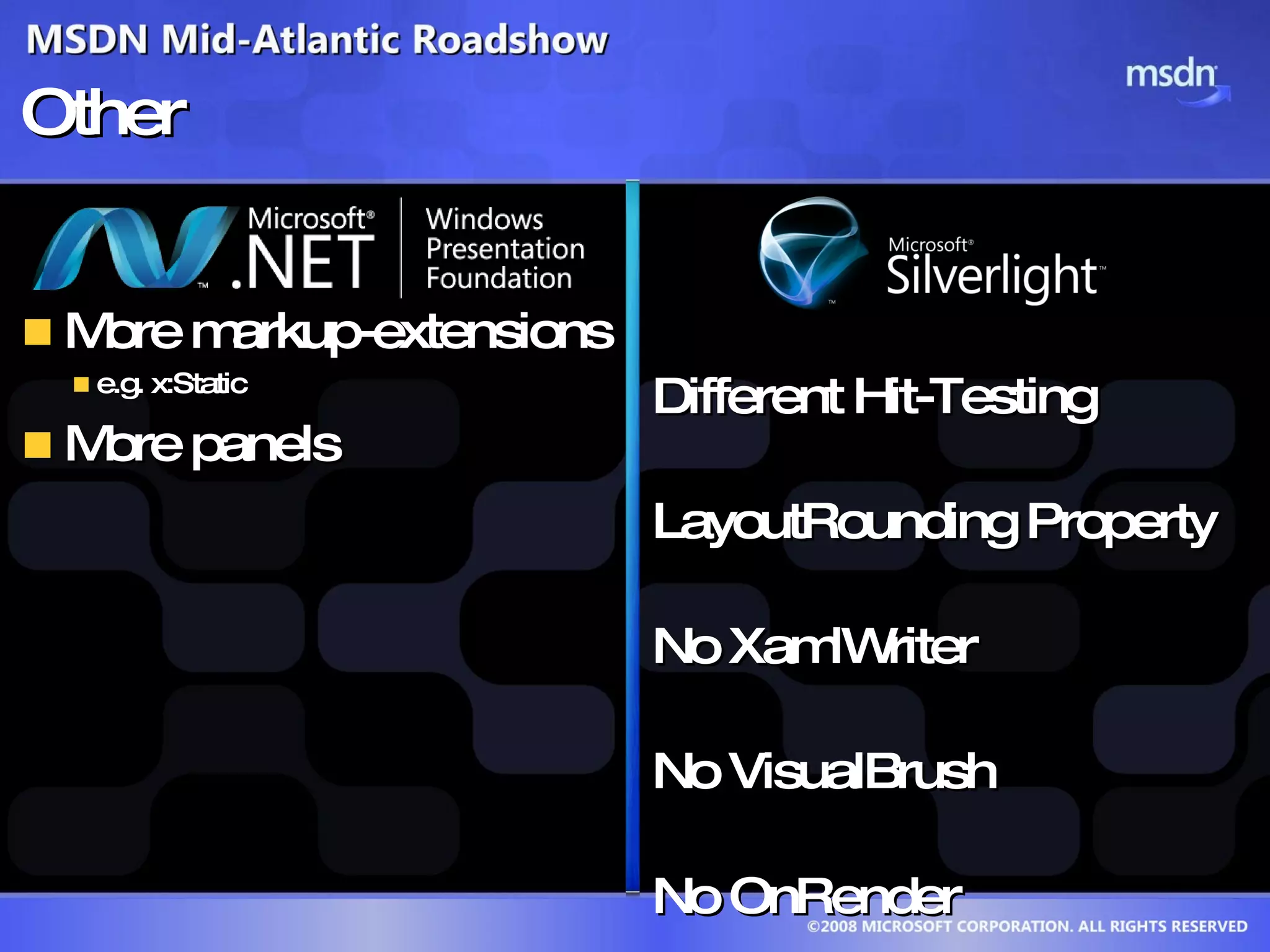 Other More markup-extensions  e.g. x:Static More panels Different Hit-Testing LayoutRounding Property No XamlWriter No VisualBrush No OnRender 