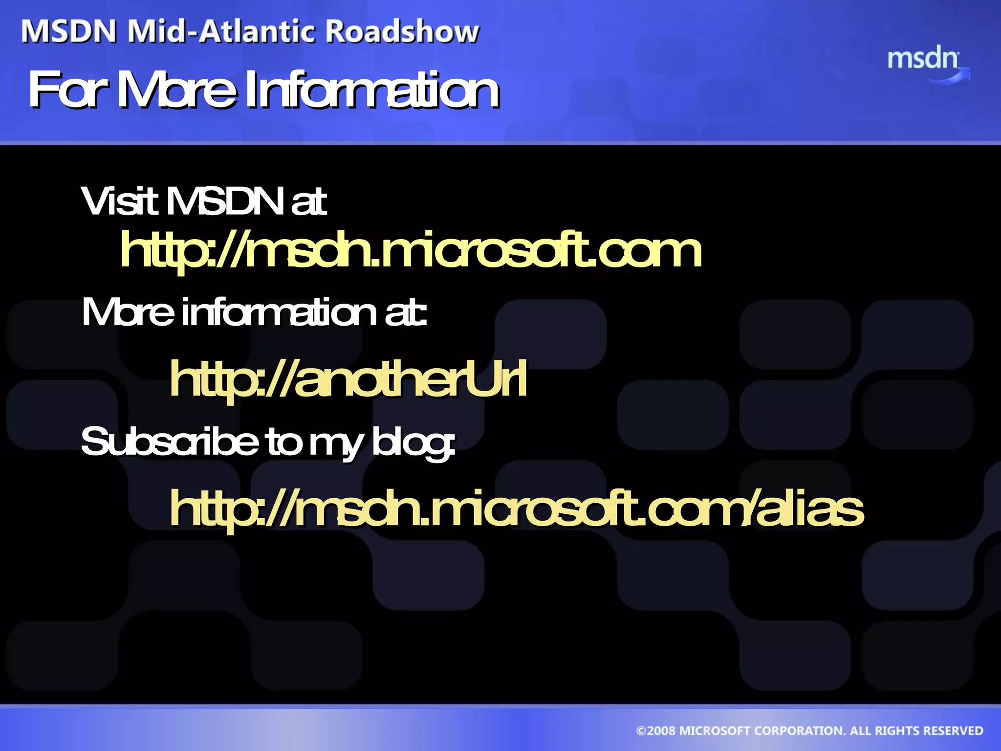 For More Information Visit MSDN at   http://msdn.microsoft.com More information at: http://anotherUrl Subscribe to my blog: http://msdn.microsoft.com/alias 