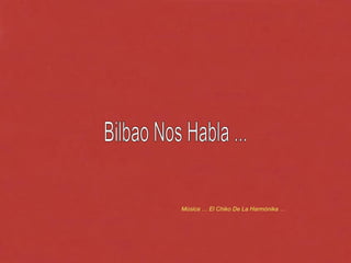 Música … El Chiko De La Harmónika … Bilbao Nos Habla ... 