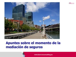 Apuntes sobre el momento de la
mediación de seguros

               www.biurrunconsulting.es
 