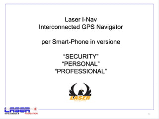 Laser I-Nav Interconnected GPS Navigator per Smart-Phone in versione “SECURITY” “PERSONAL” “PROFESSIONAL” 