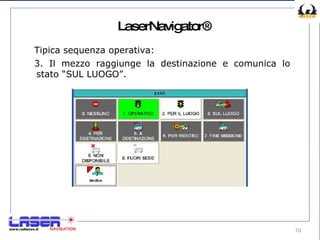 LaserNavigator® Tipica sequenza operativa: 3. Il mezzo raggiunge la destinazione e comunica lo stato “SUL LUOGO”.  