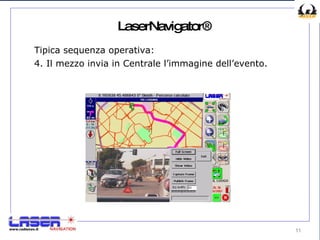 LaserNavigator® Tipica sequenza operativa: 4. Il mezzo invia in Centrale l’immagine dell’evento. 