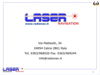 Via Matteotti, 34  24054 Calcio (BG) Italy Tel. 0363/968520 Fax. 0363/969244 [email_address] www.radionav.it 