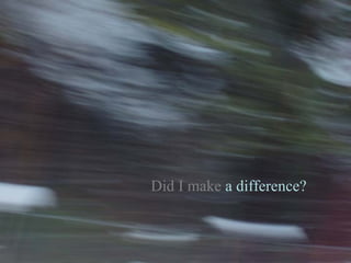 Did I make  a difference? 