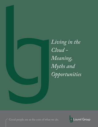 Good people are at the core of what we do.
Living in the
Cloud -
Meaning,
Myths and
Opportunities
 