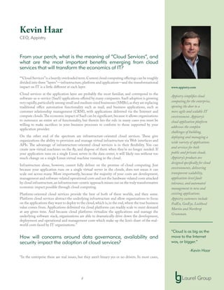 8
Kevin Haar
CEO, Appistry
From your perch, what is the meaning of “Cloud Services”, and
what are the most important benefits emerging from cloud
services that will transform the economics of IT?
““Cloud Services”is a heavily overloaded term.Current cloud computing offerings can be roughly
divided into three “layers”—infrastructure,platform and application—and the transformational
impact on IT is a little different at each layer.
Cloud services at the application layer are probably the most familiar, and correspond to the
software-as-a-service (SaaS) applications offered by many companies.SaaS adoption is growing
very rapidly,particularly among small and medium sized businesses (SMBs),as they are replacing
traditional office automation functionality such as mail, and business applications, such as
customer relationship management (CRM), with applications delivered via the Internet and
compute clouds.The economic impact of SaaS can be significant,because it allows organizations
to outsource an entire set of functionality, but therein lies the rub: in many cases you must be
willing to make sacrifices in your business processes to conform to those supported by your
application provider.
On the other end of the spectrum are infrastructure-oriented cloud services. These give
organizations the ability to provision and manage virtual infrastructure via Web interfaces and
APIs. The advantage of infrastructure-oriented cloud services is in their flexibility. You can
create new virtual machines on the fly, and dispose of them when they’re no longer needed. If
your application runs on a single Linux server in the data center, it will likely run without too
much change on a single Linux virtual machine running in the cloud.
Infrastructure alone, however, cannot fully deliver on the promise of cloud computing. Just
because your application runs on a single virtual server in the clouds, does not mean it can
scale out across many. More importantly, because the majority of your costs are development,
management and software-related operational costs and not the hardware-related costs attacked
by cloud infrastructure,an infrastructure-centric approach misses out on the truly transformative
economic impact possible through cloud computing.
Platform-oriented cloud services provide the best of both of these worlds, and then some.
Platform cloud services abstract the underlying infrastructure and allow organizations to focus
on the applications they want to deploy to the cloud,which is,in the end,where the true business
value comes from. Applications delivered via cloud platforms can readily scale to meet demand
at any given time. And because cloud platforms virtualize the applications and manage the
underlying software stack, organizations are able to dramatically drive down the development,
deployment and operational and management costs which make up the lion’s share of the real-
world costs faced by IT organizations.”
How will concerns around data governance, availability and
security impact the adoption of cloud services?
“In the enterprise these are real issues, but they aren’t binary yes or no drivers. In most cases,
www.appistry.com
Appistry simplifies cloud
computing for the enterprise,
opening the door to a
more agile and scalable IT
environment. Appistry’s
cloud application platform
addresses the complex
challenges of building,
deploying and managing a
wide variety of applications
and services for both
public and private clouds.
Appistry’s products are
designed specifically for cloud
environments, delivering
transparent scalability,
application-level fault
tolerance, and automated
management to new and
existing applications.
Appistry customers include
FedEx, GeoEye, Lockheed
Martin and Northrop
Grumman.
“Cloud is as big as the
move to the Internet
was, or bigger.”
-Kevin Haar
 