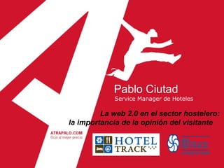 Pablo Ciutad Service Manager de Hoteles La web 2.0 en el sector hostelero: la importancia de la opinión del visitante   