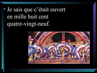 Je sais que c’était ouvert en mille huit cent quatre-vingt-neuf.  
