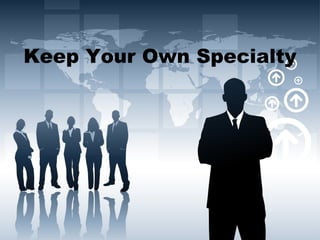 Keep Your Own Specialty 