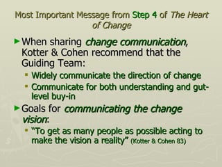 Most Important Message from  Step 4  of  The Heart of Change <ul><li>When sharing  change communication , Kotter & Cohen r...