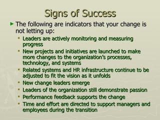 Signs of Success <ul><li>The following are indicators that your change is not letting up: </li></ul><ul><ul><li>Leaders ar...