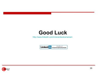<ul><li>Good Luck </li></ul><ul><li>http://www.linkedin.com/in/anandsubramaniam   </li></ul>