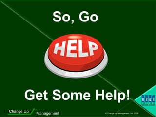 So, Go  Get Some Help! 