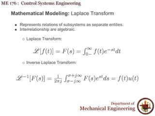 Mathematical Modeling: Laplace Transform
Represents relations of subsystems as separate entities.
Interrelationship are algebraic.
Laplace Transform:
Inverse Laplace Transform:
Department of
Mechanical Engineering
 
