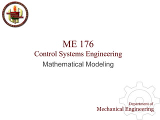 ME 176
Control Systems Engineering
Department of
Mechanical Engineering
Mathematical Modeling
 