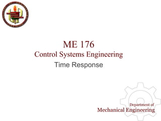 ME 176
Control Systems Engineering
Department of
Mechanical Engineering
Time Response
 