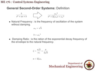 General Second-Order Systems: Definition
Natural Frequency : is the frequency of oscillation of the system
without damping.
Damping Ratio : is the ration of the exponential decay frequency of
the envelope to the natural frequency.
Department of
Mechanical Engineering
 