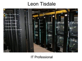 Leon Tisdale IT Professional Data center build out ERP Systems Data Center Moves Computer Trainer Computer Auditor Application Development 