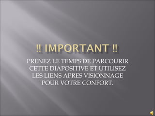 PRENEZ LE TEMPS DE PARCOURIR CETTE DIAPOSITIVE ET UTILISEZ LES LIENS APRES VISIONNAGE POUR VOTRE CONFORT. 