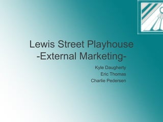 Lewis Street Playhouse -External Marketing- ,[object Object],[object Object],[object Object]
