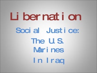 Libernation Social Justice: The U.S. Marines In Iraq 