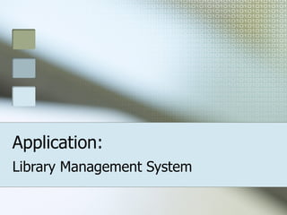 Application: Library Management System 