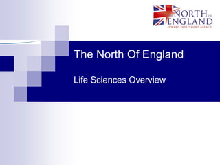 The North Of England

Life Sciences Overview
 
