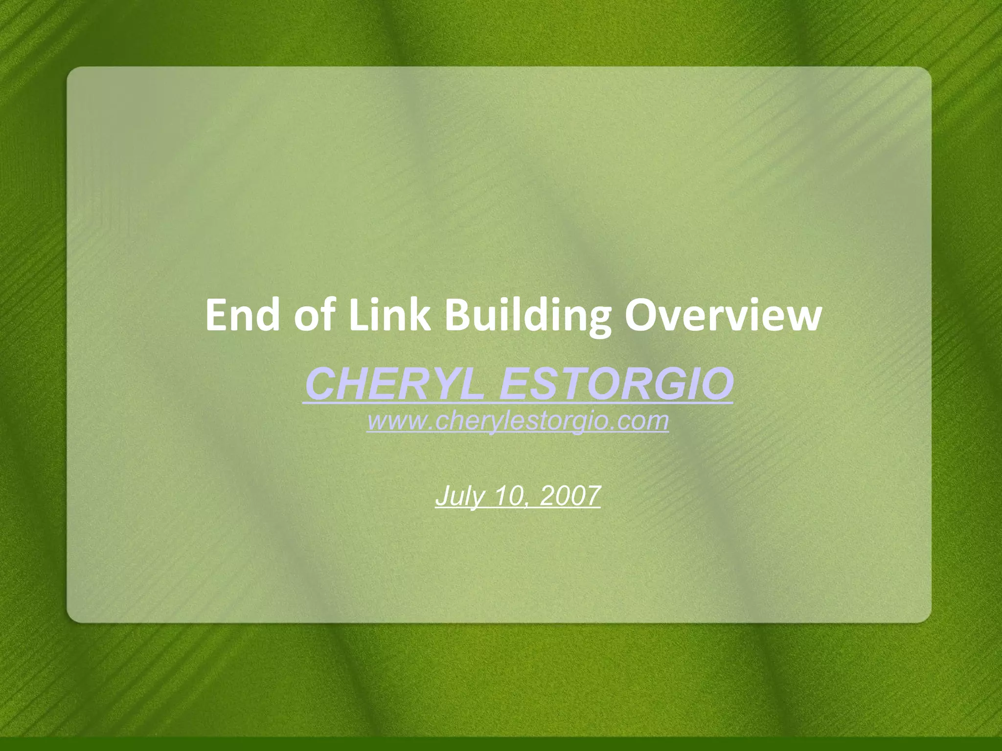 End of Link Building Overview CHERYL ESTORGIO www.cherylestorgio.com July 10, 2007 