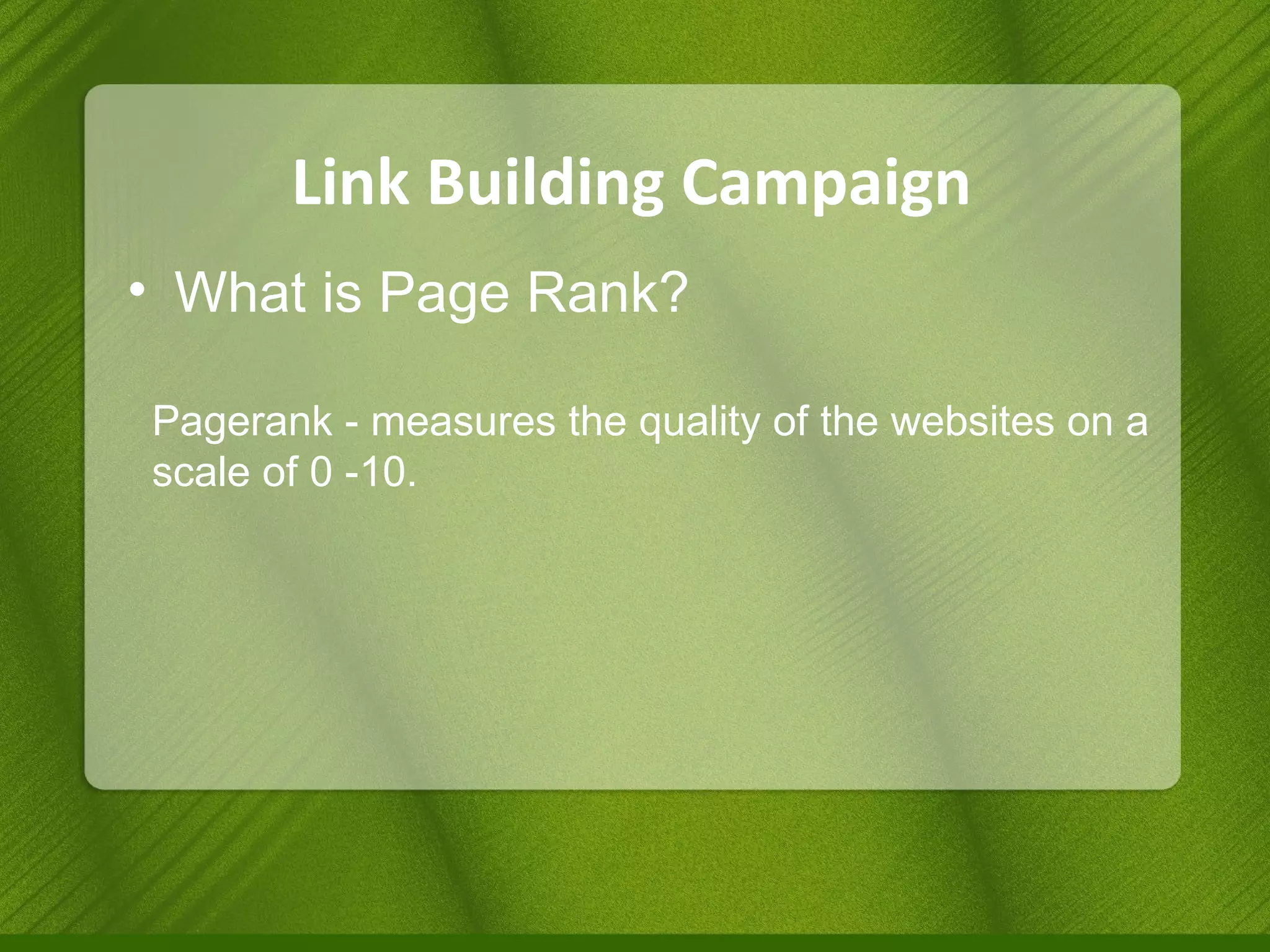 Link Building Campaign What is Page Rank? Pagerank - measures the quality of the websites on a scale of 0 -10. 
